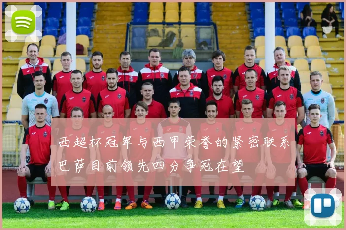 西超杯冠军与西甲荣誉的紧密联系巴萨目前领先四分争冠在望