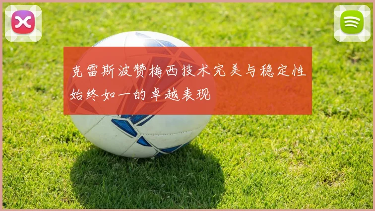 克雷斯波赞梅西技术完美与稳定性始终如一的卓越表现