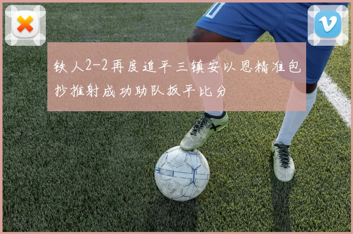 铁人2-2再度追平三镇安以恩精准包抄推射成功助队扳平比分